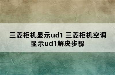 三菱柜机显示ud1 三菱柜机空调显示ud1解决步骤